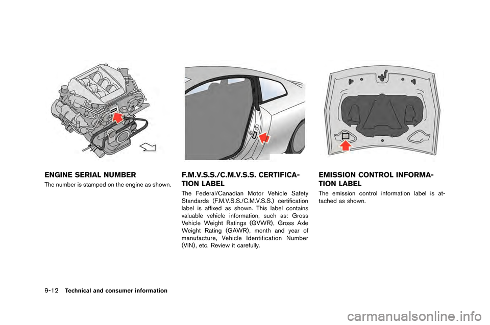 NISSAN GT-R 2015 R35 Owners Manual 9-12Technical and consumer information
ENGINE SERIAL NUMBER
The number is stamped on the en�fine as shown.
F.M.V.S.S./C.M.V.S.S. CERTIFICA-
TION LABEL
The Federa�b/Canadian Motor Vehic�be Safety