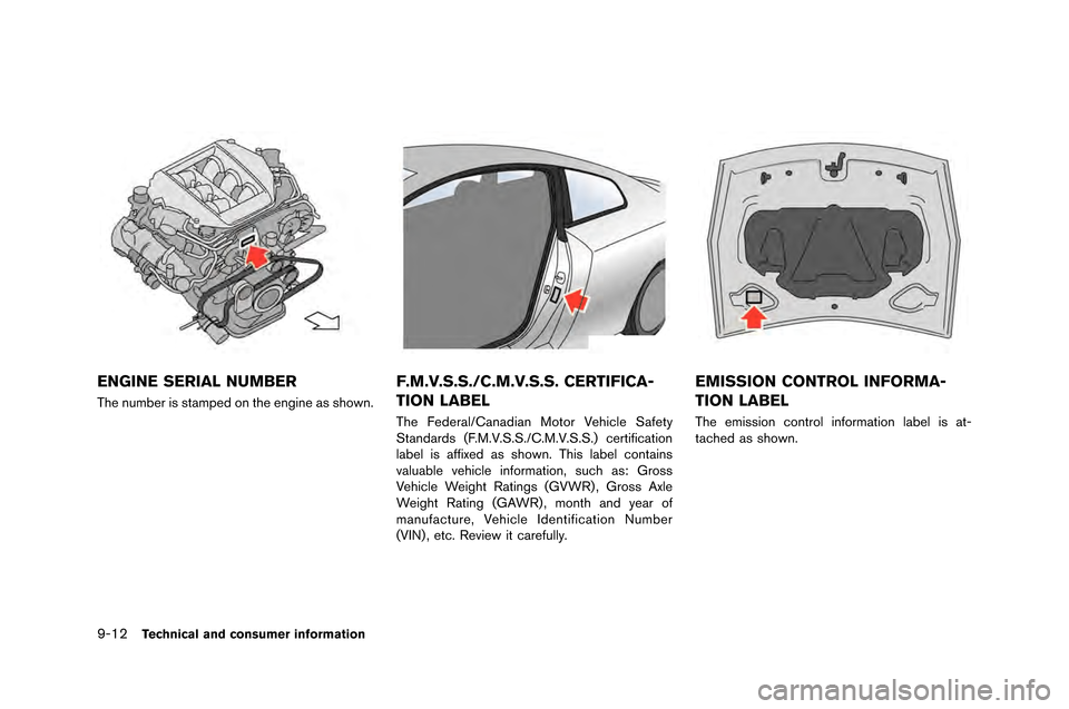NISSAN GT-R 2015 R35 Owners Manual 9-12Technical and consumer information
ENGINE SERIAL NUMBER
The number is stamped on the en�fine as shown.
F.M.V.S.S./C.M.V.S.S. CERTIFICA-
TION LABEL
The Federa�b/Canadian Motor Vehic�be Safety NISSAN GT-R 2015 R35 Owners Manual 9-12Technical and consumer information
ENGINE SERIAL NUMBER
The number is stamped on the en�fine as shown.
F.M.V.S.S./C.M.V.S.S. CERTIFICA-
TION LABEL
The Federa�b/Canadian Motor Vehic�be Safety