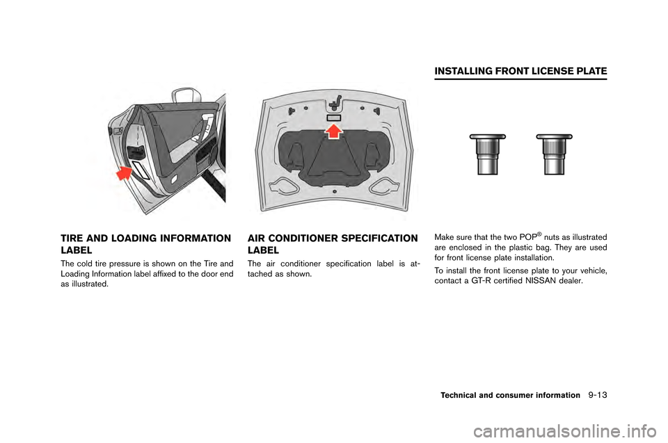 NISSAN GT-R 2015 R35 Owners Manual TIRE AND LOADING INFORMATION
LABEL
The cold tire pressure is shown on the Tire and
Loading In\formation label a\f\fixed to the door end
as illustrated\b
AIR CONDITIONER SPECIFICATION
LABEL
The air con NISSAN GT-R 2015 R35 Owners Manual TIRE AND LOADING INFORMATION
LABEL
The cold tire pressure is shown on the Tire and
Loading In\formation label a\f\fixed to the door end
as illustrated\b
AIR CONDITIONER SPECIFICATION
LABEL
The air con
