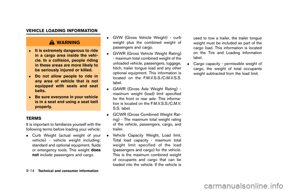 NISSAN GT-R 2015 R35 Owners Manual 9-14Technical and consumer information
WARNING
.It is extremely dangerous to ride
in a cargo area inside the vehi-
cle. In a collision, people riding
in these areas are more likely to
be seriously inj NISSAN GT-R 2015 R35 Owners Manual 9-14Technical and consumer information
WARNING
.It is extremely dangerous to ride
in a cargo area inside the vehi-
cle. In a collision, people riding
in these areas are more likely to
be seriously inj