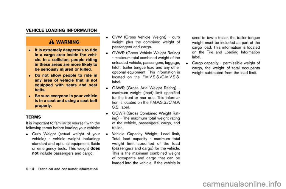 NISSAN GT-R 2015 R35 Owners Manual 9-14Technical and consumer information
WARNING
.It is extremely dangerous to ride
in a cargo area inside the vehi-
cle. In a collision, people riding
in these areas are more likely to
be seriously inj