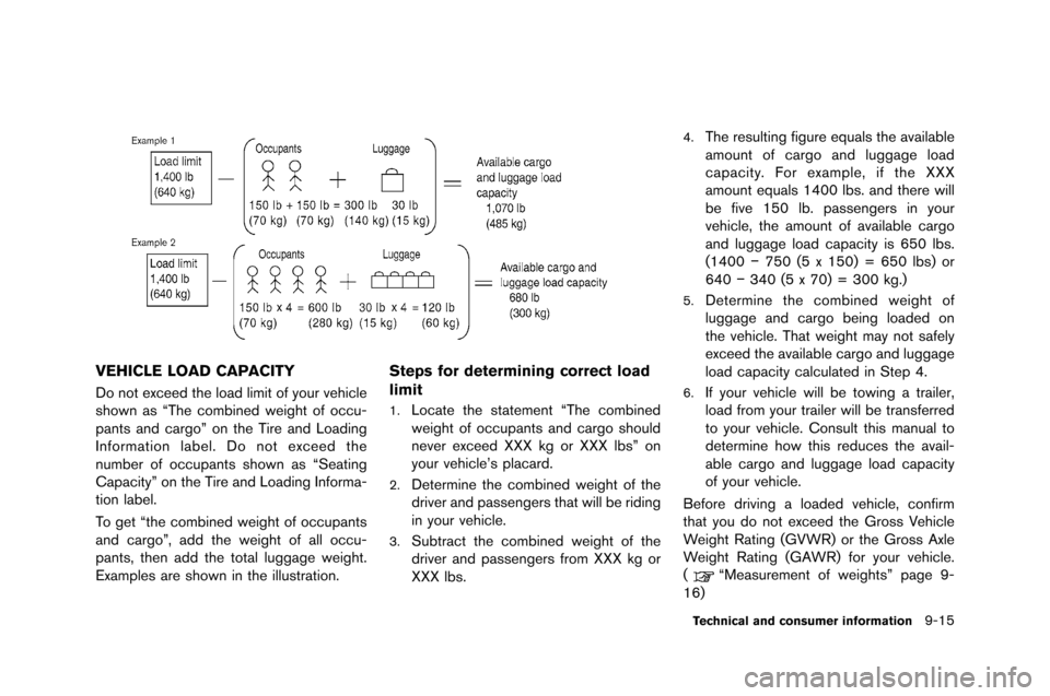 NISSAN GT-R 2015 R35 Owners Manual VEHICLE LOAD CAPACITY
Do not exceed the load limit of your vehicle
sho�fn as “The combined �fei�bht of occu-
pants and car�bo” on the Tire and Loadin�b
Information label. Do not exceed t