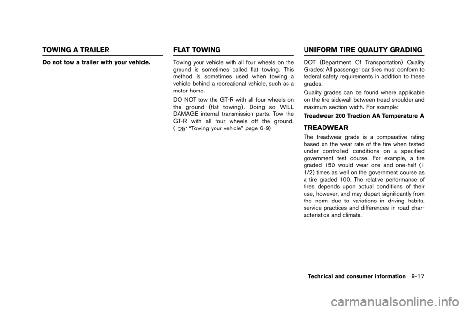 NISSAN GT-R 2015 R35 Owners Manual Do not tow a trailer with your vehicle.Towing your vehicle with all four wheels on the
ground is so�feti�fes called flat towing. This
�fethod is so�feti�fes used when towing a
vehicle behind