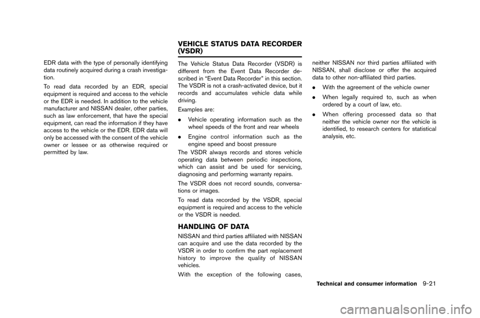 NISSAN GT-R 2015 R35 Owners Manual EDR data with the type of personally identifying
data ro�ftinely acq�fired d�fring a crash investiga�b
tion.
To read data recorded by an EDR, special
eq�fipment is req�fired and access to 