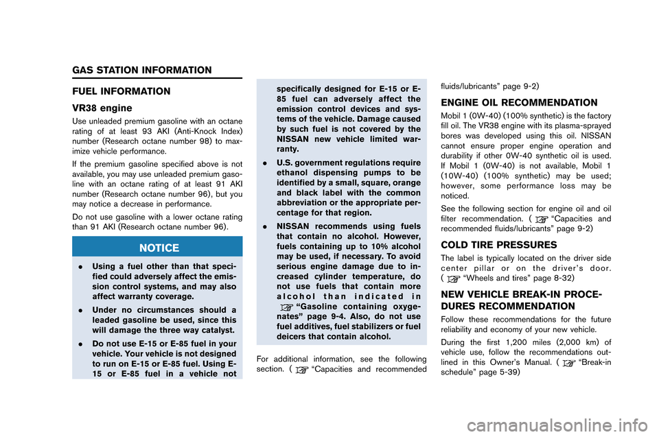 NISSAN GT-R 2015 R35 Service Manual FUEL INFORMATION
VR38 engine
Use unleaded premium gasoline with an octane
rating of at least �f3 AK�b (Anti-Knock �bndex)
number (Research octane number �f8) to max-
imize vehicle performance.