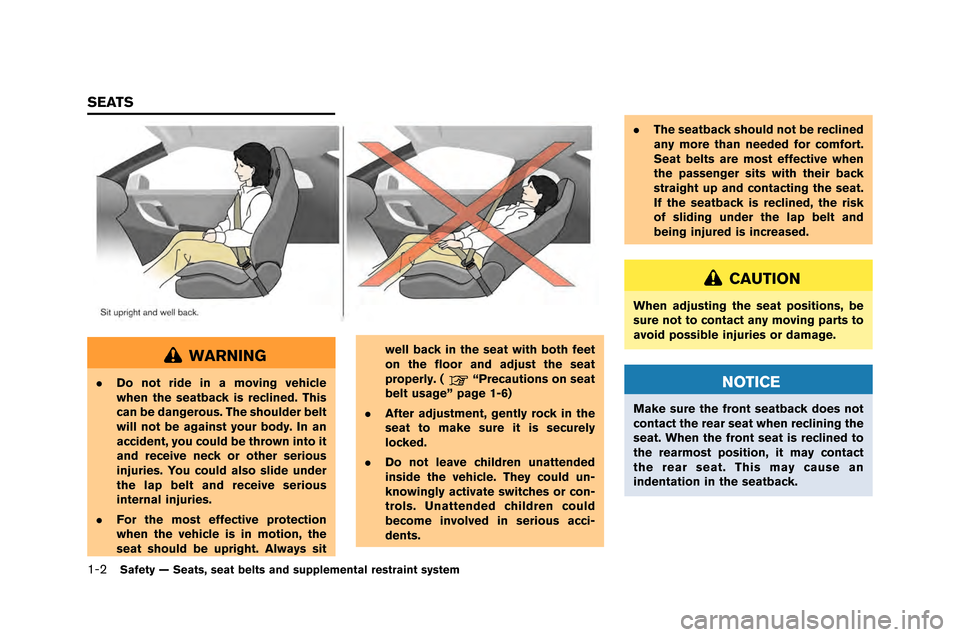 NISSAN GT-R 2015 R35 Owners Manual 1-2Safety — Seats, seat belts and supplemental restraint system
WARNING
.Do not ride in a moving vehicle
when the seatback is reclined. This
can be dangerous. The shoulder belt
will not be against y