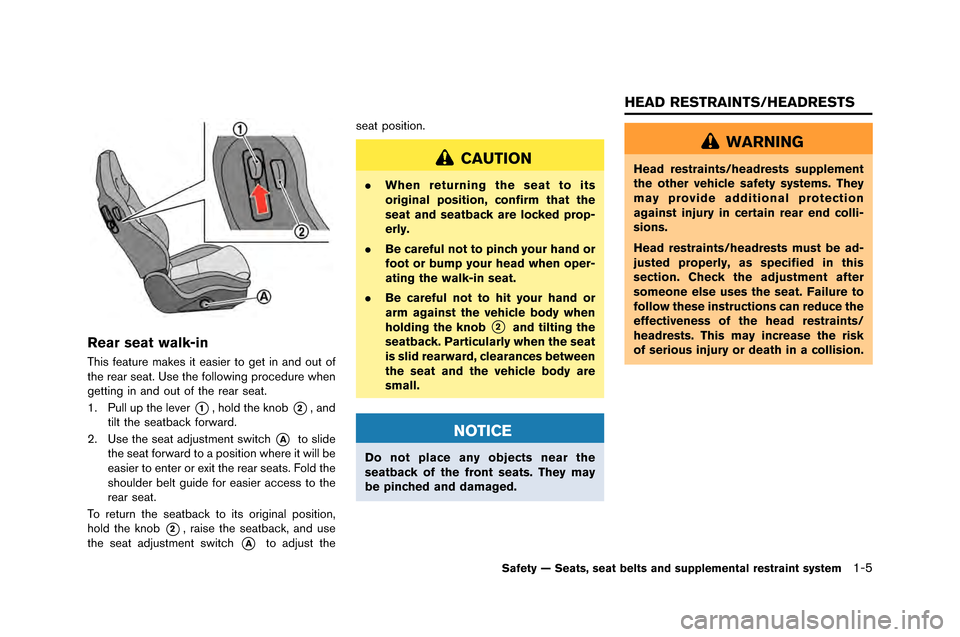 NISSAN GT-R 2015 R35 Owners Manual Rear seat walk-in
This feature makes it easier to get in and out of
the rear seat. Use the follo\fing procedure \fhen
getting in and out of the rear seat.
1. \bull up the lever
*1, hold the knob*2, an