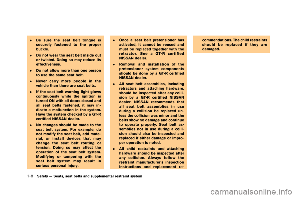 NISSAN GT-R 2015 R35 Workshop Manual 1-8Safety — Seats, seat belts and supplemental restraint system
.Be sure the seat belt tongue is
securely fastened to the proper
buckle.
. Do not wear the seat belt inside out
or twisted. Doing so m