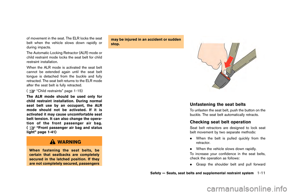 NISSAN GT-R 2015 R35 Owners Manual of movement in the seat. The ELR locks the seat
�felt when the vehicle slows down ra�bidly or
during im�bacts.
The Automatic Locking Retractor (ALR) mode or
child restraint mode locks the seat �