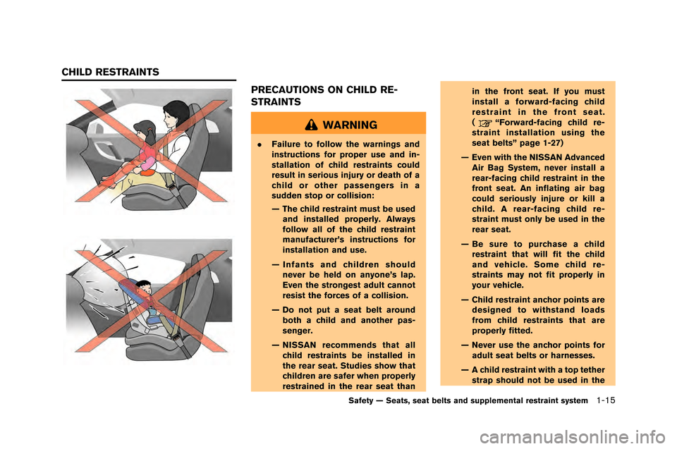 NISSAN GT-R 2015 R35 User Guide PRECAUTIONS ON CHILD RE-
STRAINTS
WARNING
.Failure to follow the warnings and
instructions for proper use and in-
stallation of child restraints could
result in serious injury or death of a
child or o