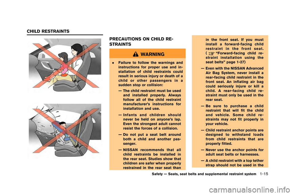 NISSAN GT-R 2015 R35 Repair Manual PRECAUTIONS ON CHILD RE-
STRAINTS
WARNING
.Failure to follow the warnings and
instructions for proper use and in-
stallation of child restraints could
result in serious injury or death of a
child or o NISSAN GT-R 2015 R35 Repair Manual PRECAUTIONS ON CHILD RE-
STRAINTS
WARNING
.Failure to follow the warnings and
instructions for proper use and in-
stallation of child restraints could
result in serious injury or death of a
child or o