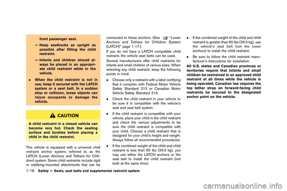 NISSAN GT-R 2015 R35 Repair Manual 1-16Safety — Seats, seat belts and supplemental restraint system
front passenger seat.
— Keep seatbacks as upright as possible after fitting the child
restraint.
— Infants and children should al
