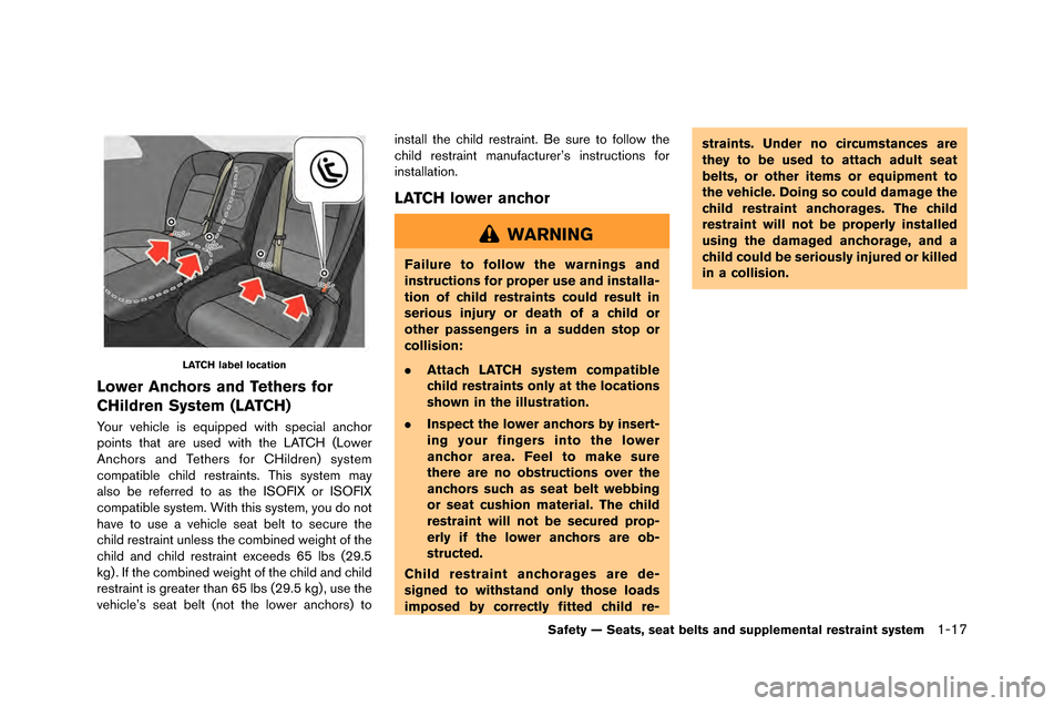 NISSAN GT-R 2015 R35 User Guide LATCH label location
Lower Anchors and Tethers for
CHildren System (LATCH)
Your vehicle is equipped with special anchor
points that are used with the L�fTCH �bLower
�fnchors and Tethers for CHil