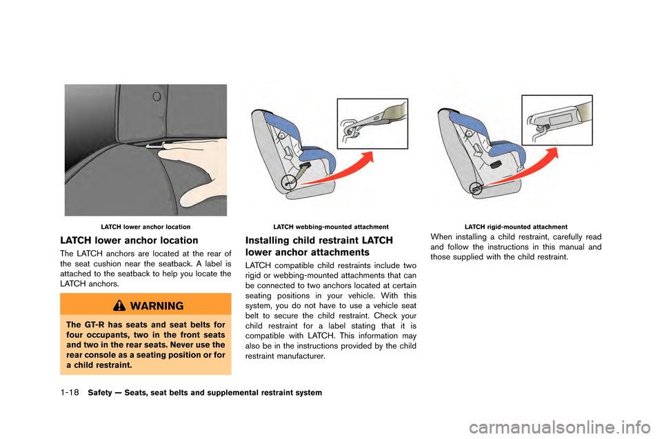 NISSAN GT-R 2015 R35 Repair Manual 1-18Safety — Seats, seat belts and supplemental restraint system
LATCH lower anchor location
LATCH lower anchor location
The LATCH anchors are located at the rear o\f
the seat cushion near the seatb