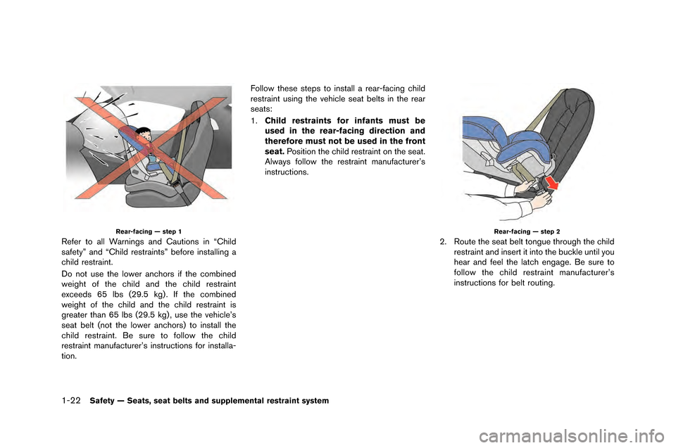 NISSAN GT-R 2015 R35 User Guide 1-22Safety — Seats, seat belts and supplemental restraint system
Rear-facing — step 1
Refer to all Warnings and Cautions in �fChild
safety” and �fChild restraints” �before installing a
c