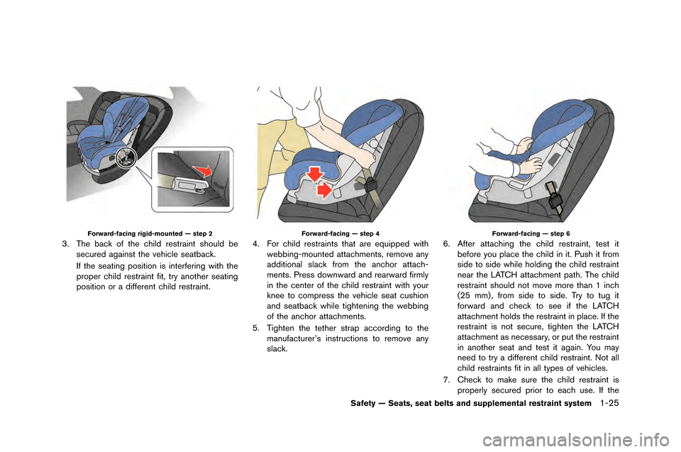 NISSAN GT-R 2015 R35 Owners Manual Forward-facing rigid-mounted — step 2
3. The back of the child restraint should besecured a�fainst the vehicle seatback.
If the seatin�f position is interferin�f �bith the
proper child restr
