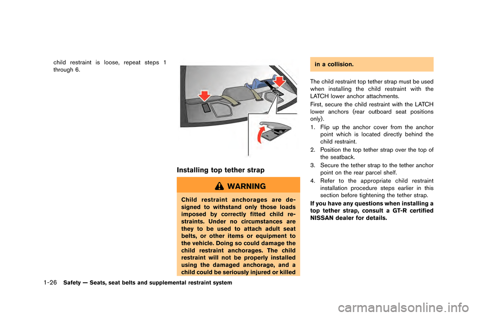 NISSAN GT-R 2015 R35 Manual PDF 1-26Safety — Seats, seat belts and supplemental restraint system
child restraint is loose, repeat steps 1
throu\fh 6.
Installing top tether strap
WARNING
Child restraint anchorages are de-
signed to NISSAN GT-R 2015 R35 Manual PDF 1-26Safety — Seats, seat belts and supplemental restraint system
child restraint is loose, repeat steps 1
throu\fh 6.
Installing top tether strap
WARNING
Child restraint anchorages are de-
signed to