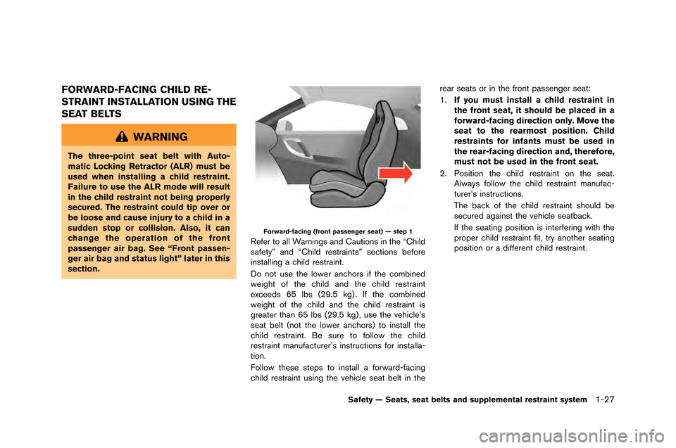 NISSAN GT-R 2015 R35 Owners Manual FORWARD-FACING CHILD RE-
STRAINT INSTALLATION USING THE
SEAT BELTS
WARNING
The three-point seat belt with Auto-
matic Locking Retractor (ALR) must be
used when installing a child restraint.
Failure to