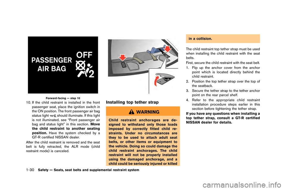 NISSAN GT-R 2015 R35 Manual PDF 1-30Safety — Seats, seat belts and supplemental restraint system
Forward-facing — step 10
10. If the child restraint is installed in the front�fassenger seat, �flace the ignition switch in
the