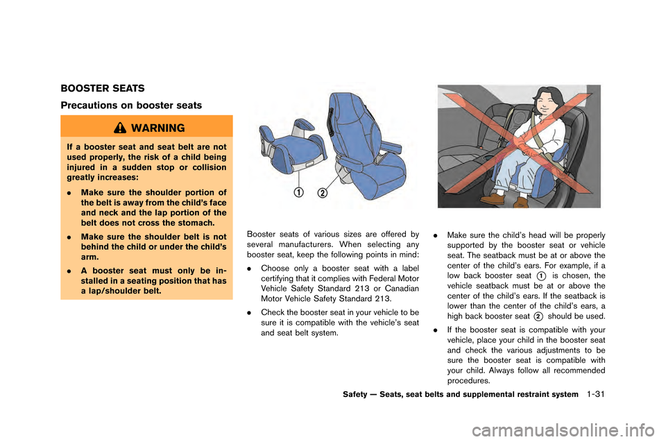 NISSAN GT-R 2015 R35 Manual PDF BOOSTER SEATS
Precautions on booster seats
WARNING
If a booster seat and seat belt are not
used properly, the risk of a child being
injured in a sudden stop or collision
greatly increases:
.Make sure 