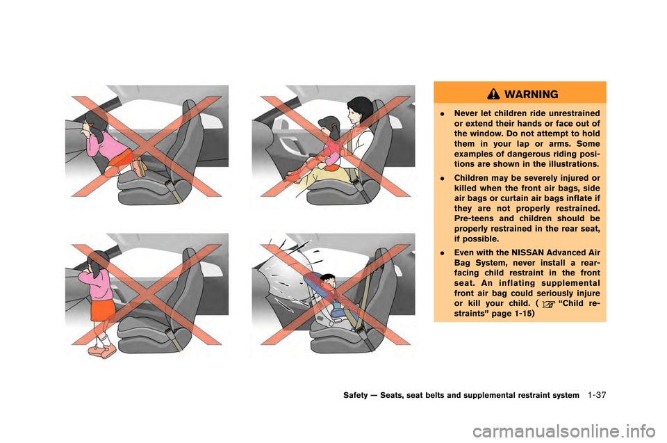 NISSAN GT-R 2015 R35 Owners Manual WARNING
.Never let children ride unrestrained
or extend their hands or face out of
the window. Do not attempt to hold
them in your lap or arms. Some
examples of dangerous riding posi-
tions are shown 