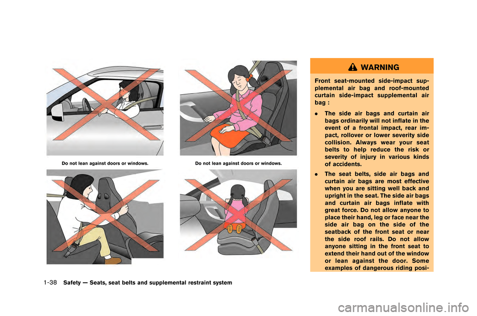 NISSAN GT-R 2015 R35 Owners Manual 1-38Safety — Seats, seat belts and supplemental restraint system
Do not lean against doors or windows.Do not lean against doors or windows.
WARNING
Front seat-mounted side-impact sup-
plemental air 