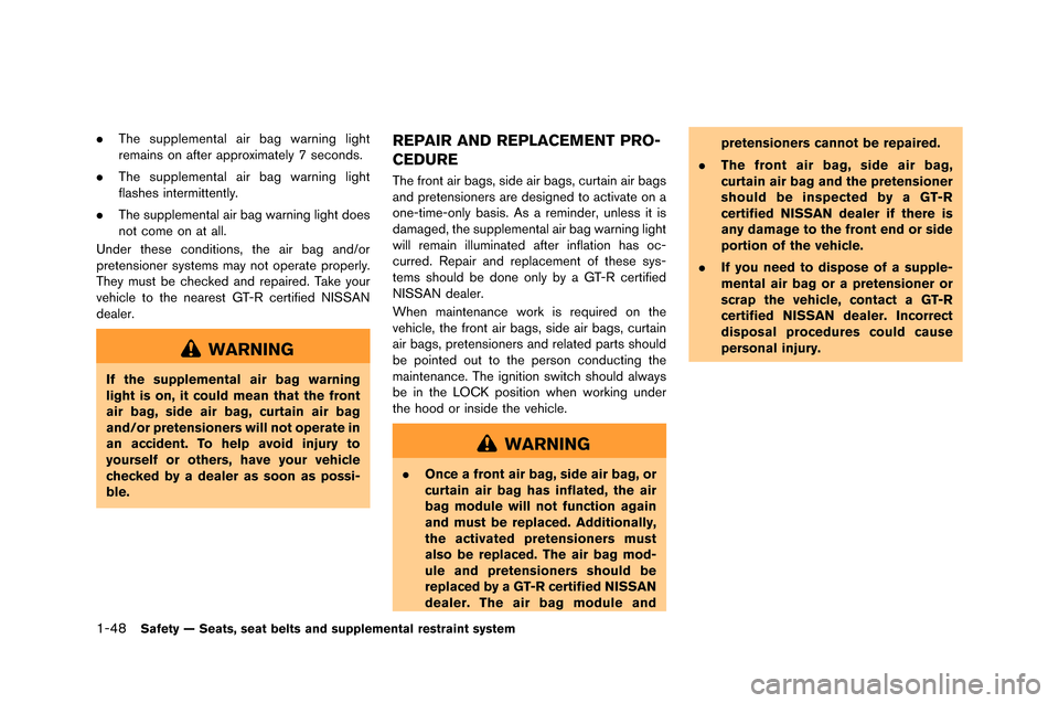 NISSAN GT-R 2015 R35 Owners Manual 1-48Safety — Seats, seat belts and supplemental restraint system
.The supplemental air bag �farning light
remains on after approximatel�b 7 seconds.
. The supplemental air bag �farning light
f