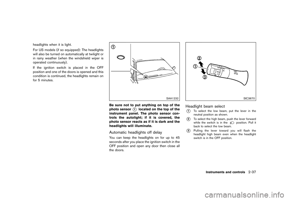 NISSAN JUKE 2015 F15 / 1.G User Guide  
������� 
�> �(�G�L�W� ����� ���� �0�R�G�H�O� �)�����@ 
headlights whenitis light.
For USmodels (ifso equipped): Theheadlights
will also beturned onautomatically attwilight or
i