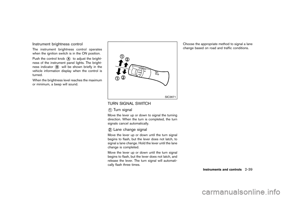 NISSAN JUKE 2015 F15 / 1.G Owners Manual  
�� ����� 
�> �(�G�L�W� ����� ���� �0�R�G�H�O� �)�����@ 
Instrument brightnesscontrol 
GUID-95 5DB8AF-41 FD-4C7B-B17D-A344031AD5BB 
The instrument brightness controloperates
whe