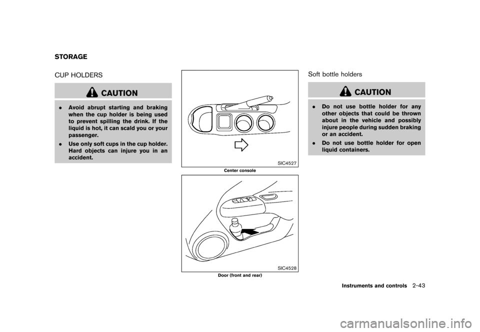 NISSAN JUKE 2015 F15 / 1.G Owners Manual  
�� ����� 
�> �(�G�L�W� ����� ���� �0�R�G�H�O� �)�����@ 
GUID-11FF EB74-6D4E -4717-B00A-F5FBAB2 E5908 
CUP HOLDERS 
GUID-FC8FAFBC-BCD6-43B2 -98A8-26203EF5F9DB 
CAUTION 
. Avoid 