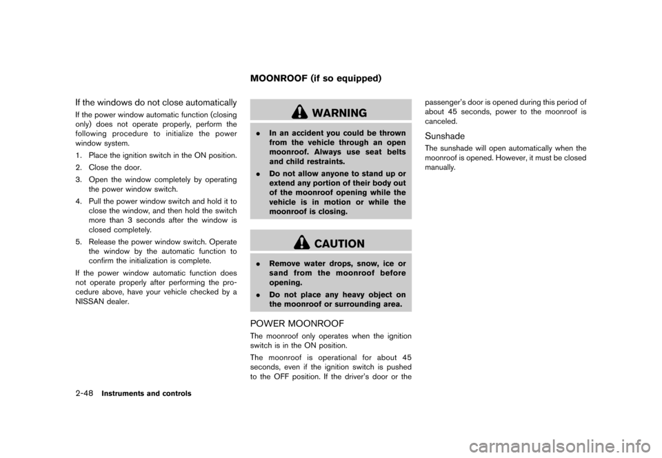 NISSAN JUKE 2015 F15 / 1.G Owners Guide  
������� 
�> �(�G�L�W� ����� ���� �0�R�G�H�O� �)�����@ 
2-48 
Instrument sand controls 
If the windows donot close automatically 
GUID-B6340 D93-45A3-48B4-BE8B-20DD3A8E0 867 
If