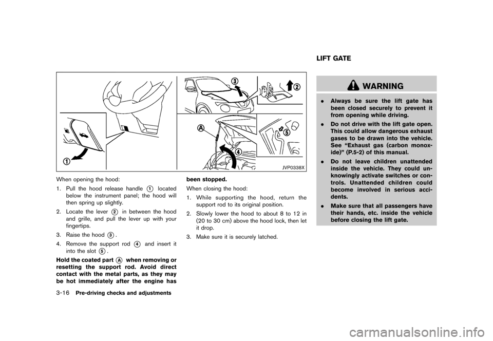 NISSAN JUKE 2015 F15 / 1.G Owners Manual  
������� 
�> �(�G�L�W� ����� ���� �0�R�G�H�O� �)�����@ 
3-16 
Pre-driving checksandadjustment s 
JVP0338X 
When opening thehood:
1. Pull thehood release handle 
* 
1 
located
be