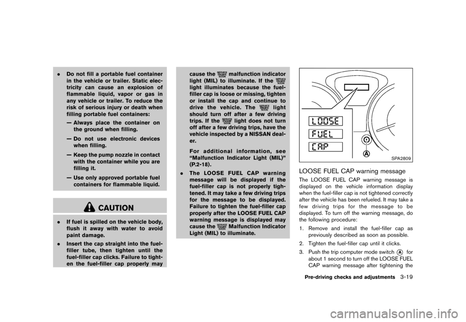 NISSAN JUKE 2015 F15 / 1.G Owners Manual  
������� 
�> �(�G�L�W� ����� ���� �0�R�G�H�O� �)�����@ 
. Do not fillaportable fuelcontainer
in the vehicle ortrailer. Staticelec-
tricity cancause anexplosion of
flammable liqu