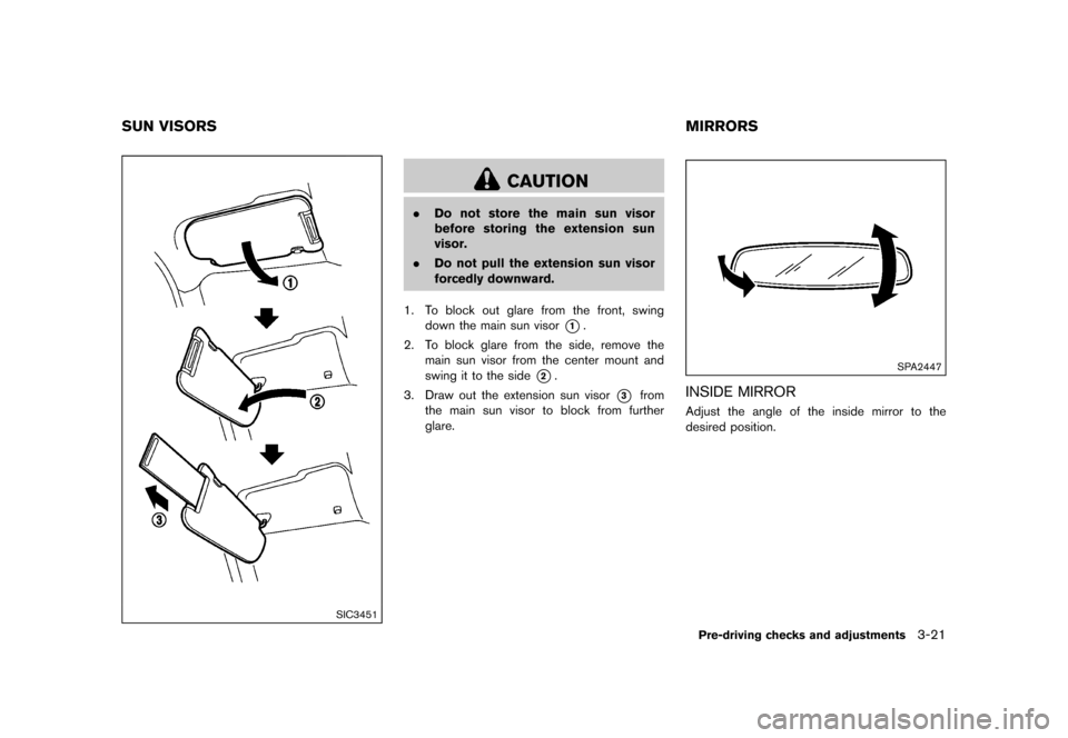 NISSAN JUKE 2015 F15 / 1.G Owners Manual  
������� 
�> �(�G�L�W� ����� ���� �0�R�G�H�O� �)�����@ 
GUID-0C5 88194-A689 -4766-88CA-B C25DAECE E47 
SIC3451 
CAUTION 
. Do not store themain sunvisor
before storing theextens