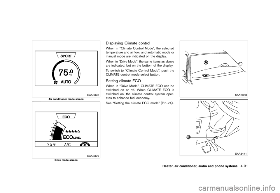 NISSAN JUKE 2015 F15 / 1.G Owners Manual  
������� 
�> �(�G�L�W� ����� ���� �0�R�G�H�O� �)�����@ 
SAA3378 
Air conditioner mode screen 
SAA3379 
Drive mode screen 
Displaying Climatecontrol 
GUID-F698EF0 E-FF82-497B-A07