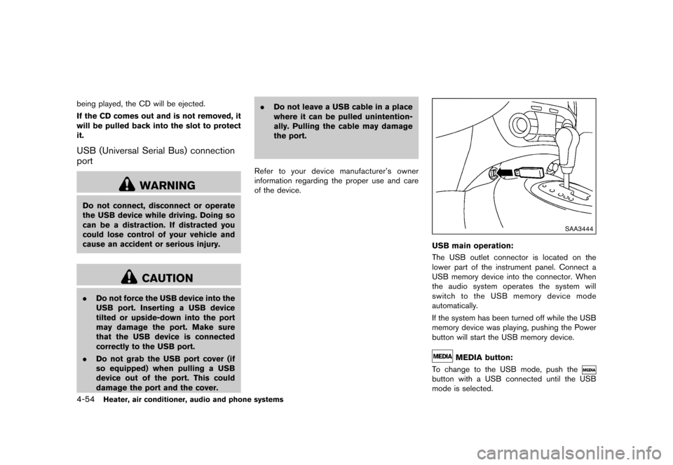 NISSAN JUKE 2015 F15 / 1.G Owners Manual  
������� 
�> �(�G�L�W� ����� ���� �0�R�G�H�O� �)�����@ 
4-54 
Heater, airconditione r,audio andphone systems 
being played, theCD willbeejected.
If the CDcomes outand isnot remo