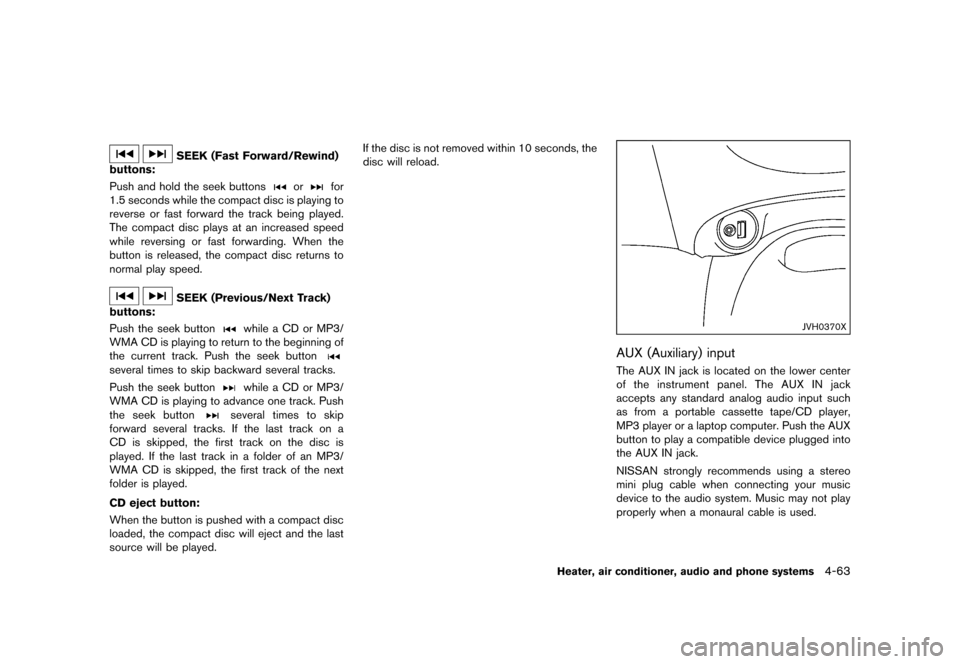 NISSAN JUKE 2015 F15 / 1.G Owners Manual  
��� ���� 
�> �(�G�L�W� ����� ���� �0�R�G�H�O� �)�����@ 
SEEK (FastForward/Rewind)
buttons: 
GUID-F 83C168B-173D -4313-B631-F712588C04 63 
Push andhold theseek buttons 
or 
for
