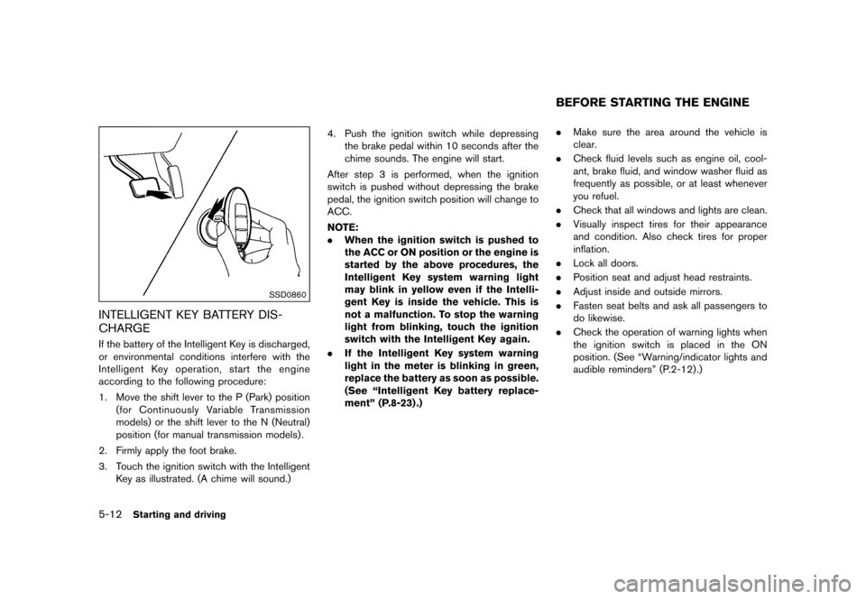 NISSAN JUKE 2015 F15 / 1.G Owners Manual  
������� 
�> �(�G�L�W� ����� ���� �0�R�G�H�O� �)�����@ 
5-12 
Starting anddriving 
SSD0860 
INTELLIGEN TKEY BATTER YDIS-
CHARGE 
GUID-B0D19 56A-5575-42 6F-A28A-6ED 797C76123 
If