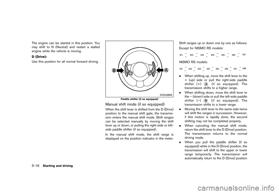 NISSAN JUKE 2015 F15 / 1.G Service Manual  
������� 
�> �(�G�L�W� ����� ���� �0�R�G�H�O� �)�����@ 
5-16 
Starting anddriving 
The engine canbestarted inthis position. You
may shift toN(Neutral) andrestart astalled
engine