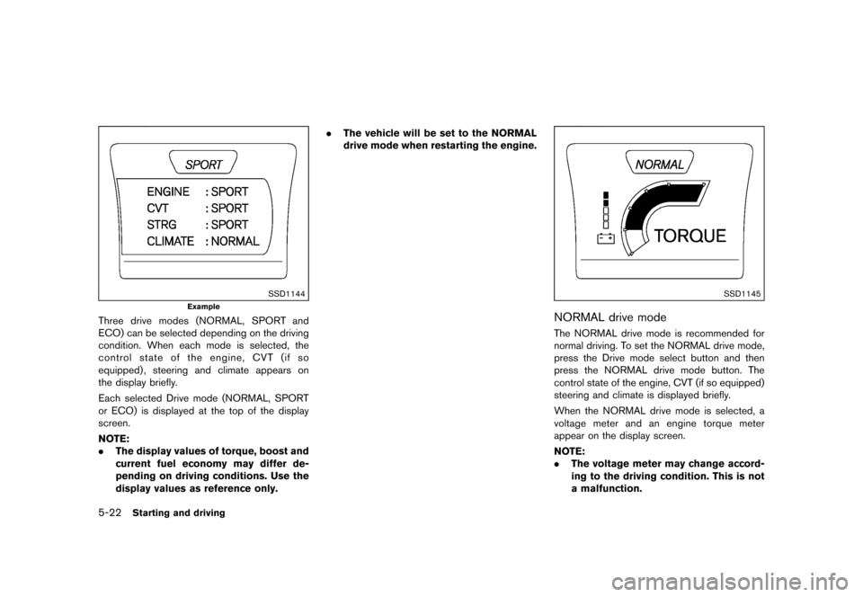 NISSAN JUKE 2015 F15 / 1.G Owners Manual  
������� 
�> �(�G�L�W� ����� ���� �0�R�G�H�O� �)�����@ 
5-22 
Starting anddriving 
SSD1144 
Example 
Three drivemodes (NORMAL, SPORTand
ECO) canbeselected depending onthe drivin