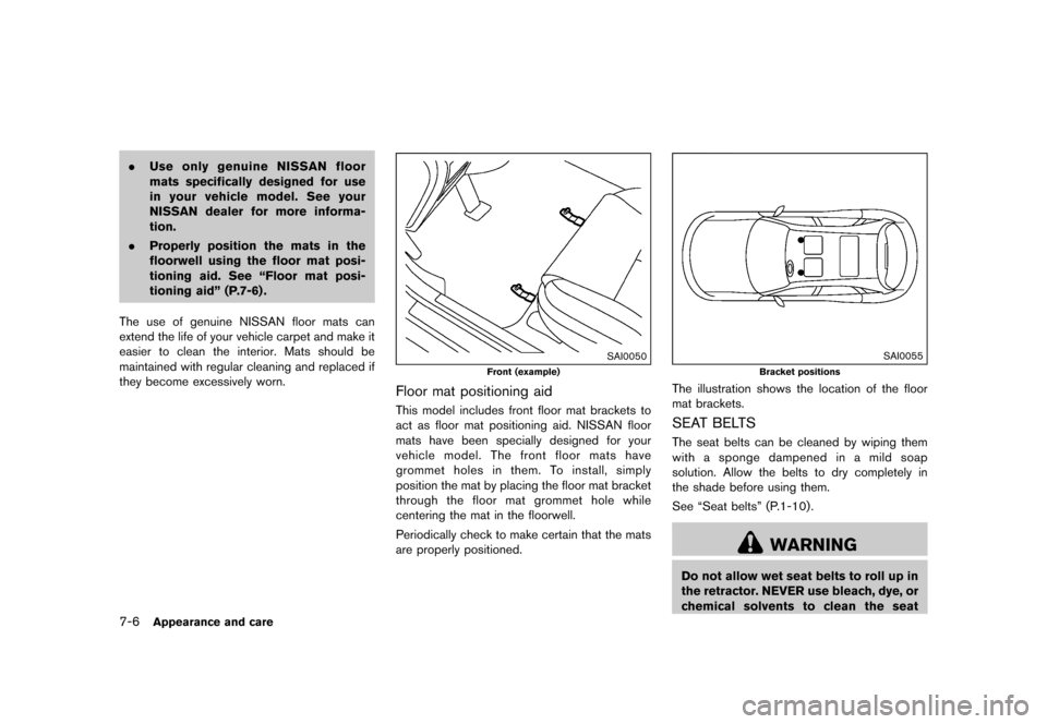 NISSAN JUKE 2015 F15 / 1.G Owners Manual  
        
 >  ( G L W              0 R G H O   )     @ 
7-6 
Appeara nceand care 
. Use only genuine NISSANfloor
mats specifically designedforuse
in your vehicle model.Seeyour
N