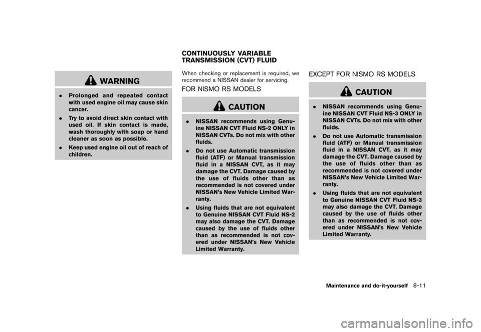 NISSAN JUKE 2015 F15 / 1.G Owners Manual  
������� 
�> �(�G�L�W� ����� ���� �0�R�G�H�O� �)�����@ 
WARNING 
. Prolonged andrepeated contact
with used engine oilmay cause skin
cancer.
. Try to avoid direct skincontact wit