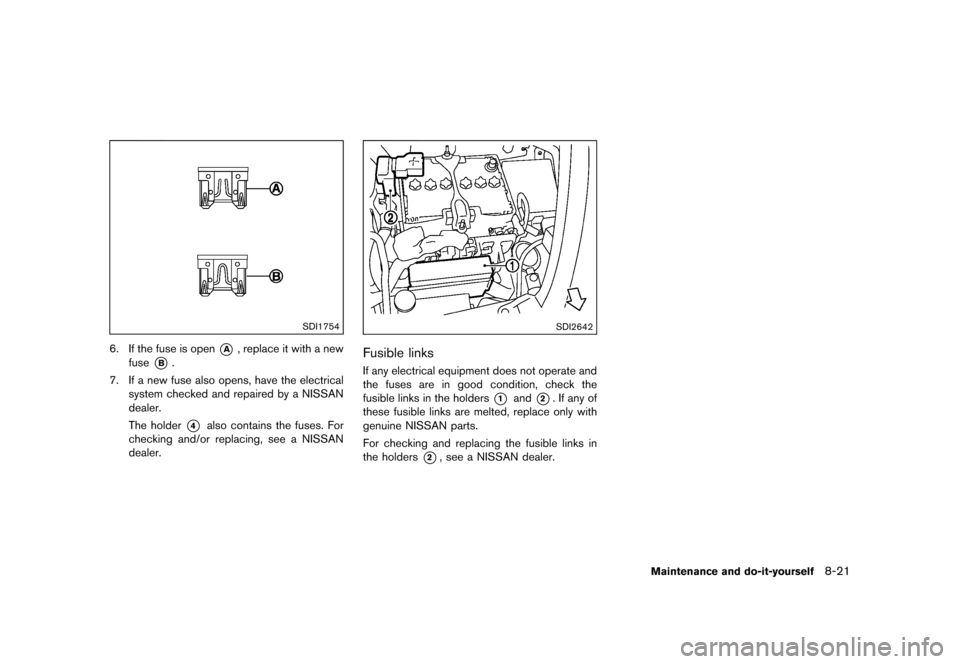 NISSAN JUKE 2015 F15 / 1.G Owners Manual  
������� 
�> �(�G�L�W� ����� ���� �0�R�G�H�O� �)�����@ 
SDI1754 
6. Ifthe fuse isopen 
* 
A 
, replace itwith anew
fuse 
* 
B 
.
7. Ifanew fuse alsoopens, havetheelectrical
syst