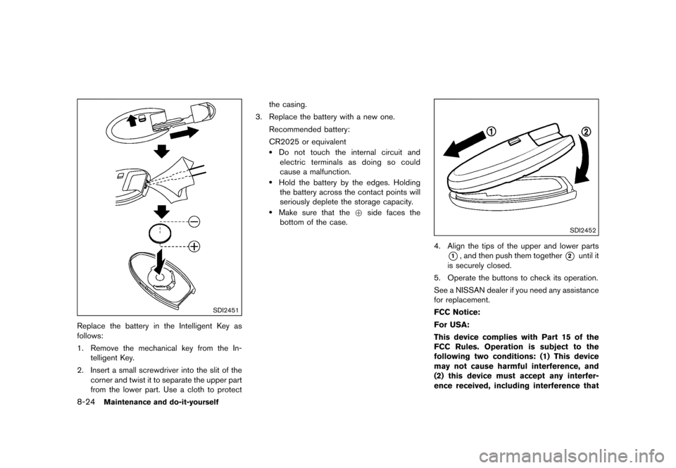 NISSAN JUKE 2015 F15 / 1.G Owners Manual  
������� 
�> �(�G�L�W� ����� ���� �0�R�G�H�O� �)�����@ 
8-24 
Maintenance anddo-it-yours elf 
SDI2451 
Replace thebattery inthe Intelligent Key as
follows:
1. Remove themechanic