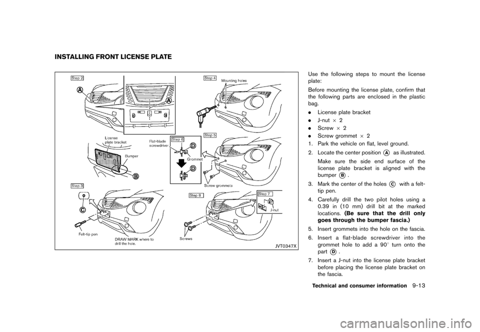 NISSAN JUKE 2015 F15 / 1.G Owners Manual  
������� 
�> �(�G�L�W� ����� ���� �0�R�G�H�O� �)�����@ 
GUID-848 58CF9-B205- 43B4-A3EA-91D90648 CCE6 
JVT0347X 
Use thefollowing stepstomount thelicense
plate:
Before mounting t