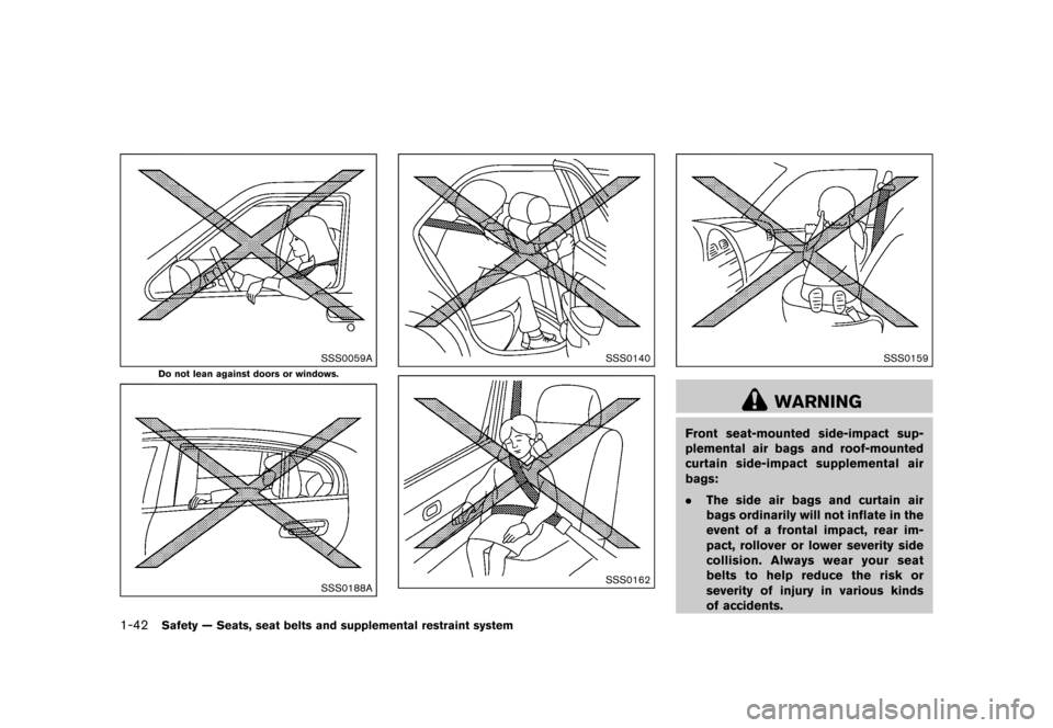 NISSAN JUKE 2015 F15 / 1.G Owners Manual  
������ 
�> �(�G�L�W� ����� ���� �0�R�G�H�O� �)�����@ 
1-42 
Safety ÐSeats, seatbelts andsupplement alrestraint system 
SSS0059A 
Do not lean against doorsor windows. 
SSS0188A 