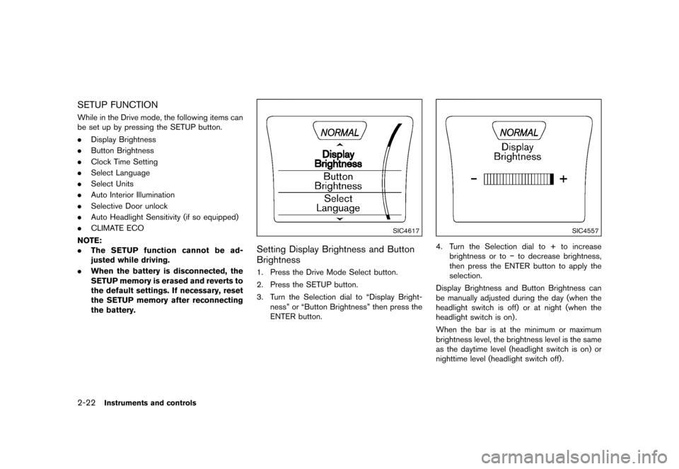 NISSAN JUKE 2015 F15 / 1.G Owners Manual  
������ 
�> �(�G�L�W� ����� ���� �0�R�G�H�O� �)�����@ 
2-22 
Instrument sand controls 
SETUP FUNCTION 
GUID-5B5DB B47-0C64-4C41-8AF1-4 43319848F1A 
While inthe Drive mode, thefol