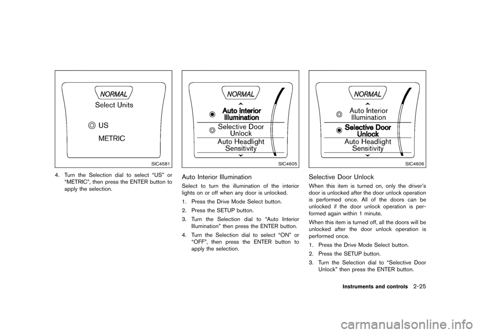 NISSAN JUKE 2015 F15 / 1.G Owners Manual  
������ 
�> �(�G�L�W� ����� ���� �0�R�G�H�O� �)�����@ 
SIC4581 
4. Turn theSelection dialtoselect ªUSºor
ªMETRICº ,then press theENTER buttonto
apply the
selection. 
SIC4605 