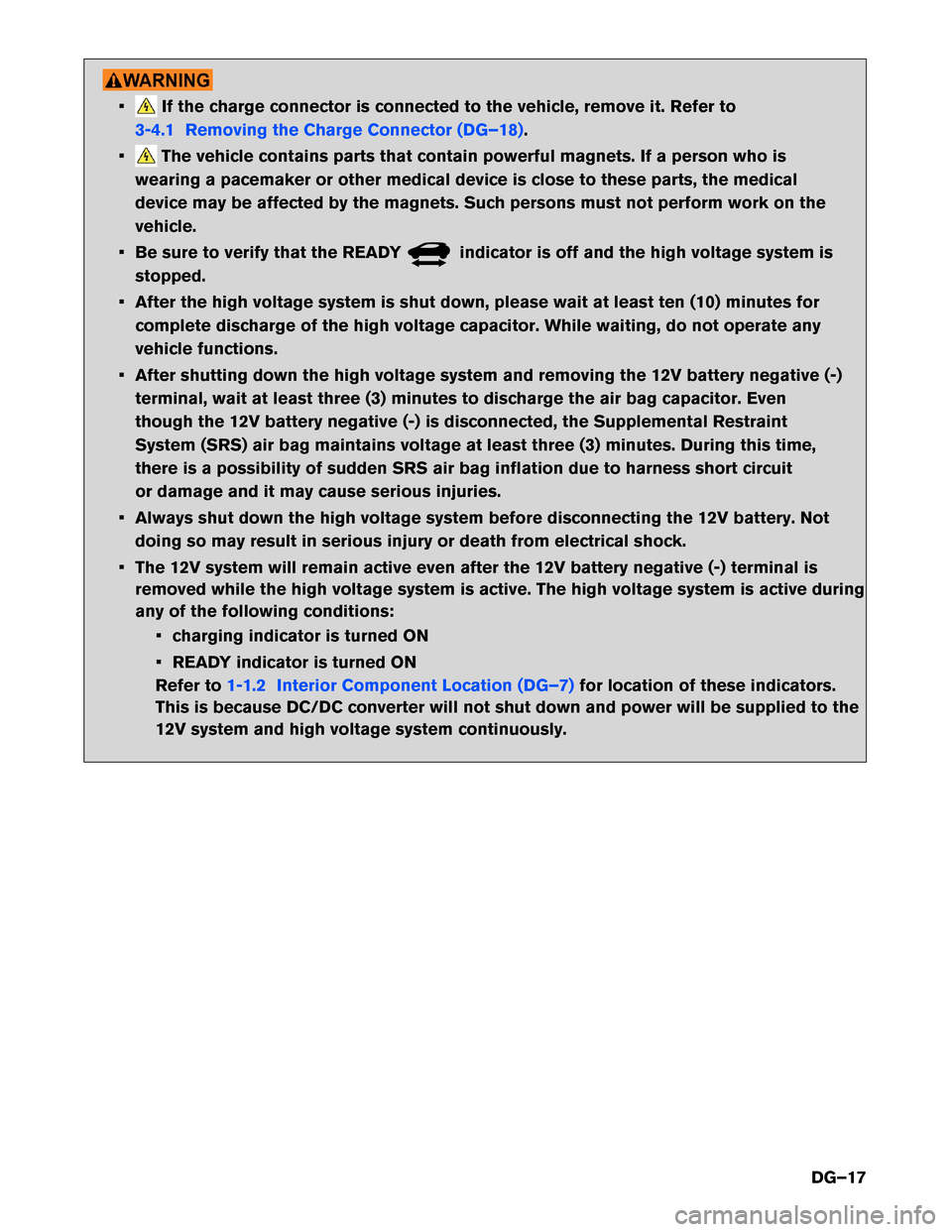 NISSAN LEAF 2015 1.G Dismantling Guide • If the charge connector is connected to the vehicle, remove it. Refer to
3-4.1 Removing the Charge Connector (DG–18).
• The vehicle contains parts that contain powerful magnets. If a person wh