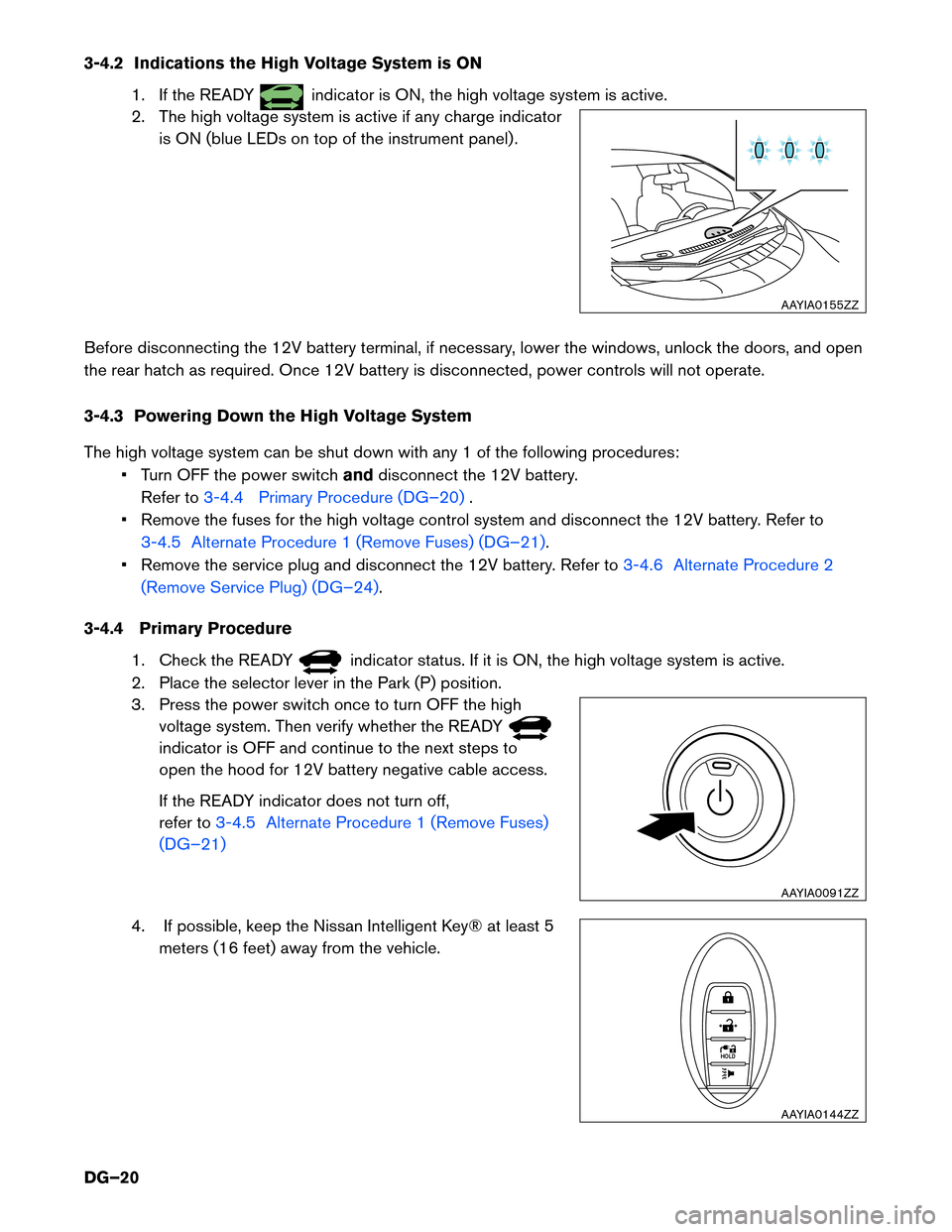 NISSAN LEAF 2015 1.G Dismantling Guide 3-4.2 Indications the High Voltage System is ON
1. If the READY indicator is ON, the high voltage system is active.
2.

The high voltage system is active if any charge indicator
is ON (blue LEDs on to